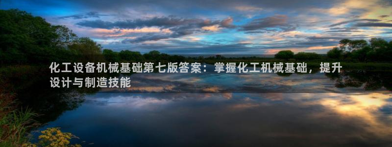 新城平台线路登录不上去了:化工设备机械基础第七版答 新城平台线路登录不上去了:化工设备机械基础第七版答